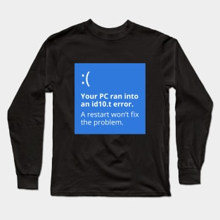 Your PC ran into an id10.t error. A restart won’t fix the problem. Long Sleeve T-Shirt